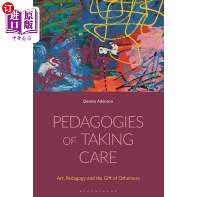 海外直订Pedagogies of Taking Care: Art, Pedagogy and the Gift of Otherness 照顾的教育学:艺术，教育学和他性的礼物