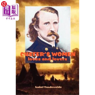 海外直订Custer's Women: loves and lovers of the General 卡斯特的女人：将军的爱与情人
