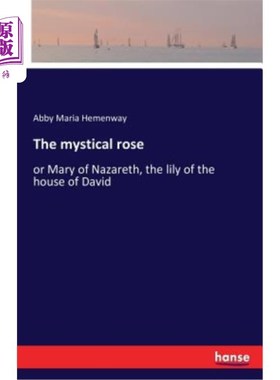 海外直订The mystical rose: or Mary of Nazareth, the lily of the house of David 神秘的玫瑰