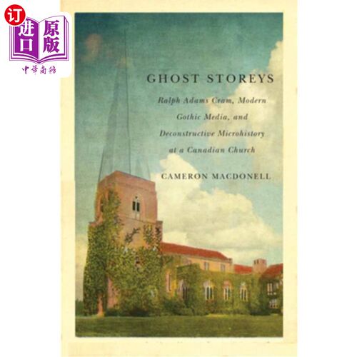 海外直订Ghost Storeys: Ralph Adams Cram, Modern Gothic Media, and Deconstructive Microhi 鬼故事:拉尔夫·亚当斯·克拉