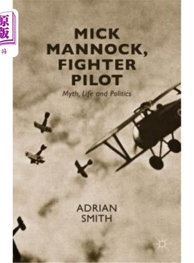 海外直订Mick Mannock, Fighter Pilot: Myth, Life and Politics 米克·曼诺克，《战斗机飞行员:神话、生活和政治》