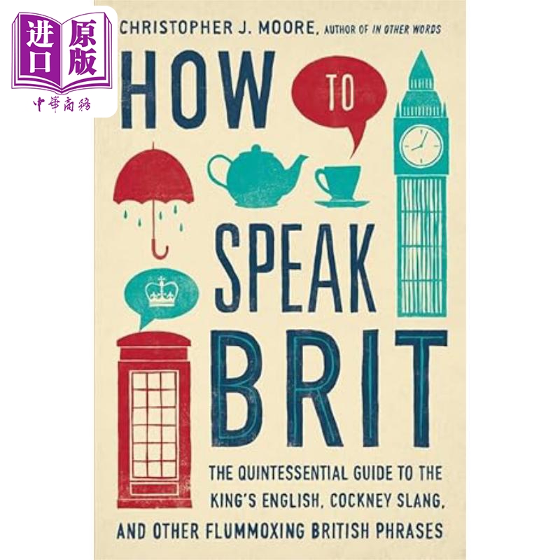 如何说英式英语 国王英语 伦敦腔及其他令人困惑的英式表达指南 How to Speak Brit 英文原版 Christopher J Moore【中商原版