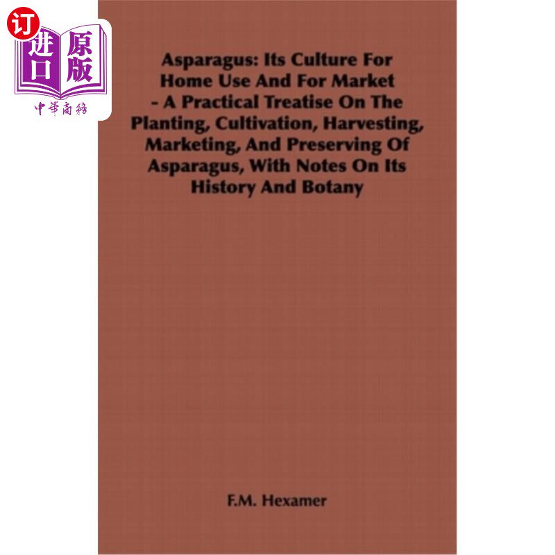 海外直订Asparagus: Its Culture for Home Use and for Market - A Practical Treatise on the 芦笋:家庭使用和市场的栽培-