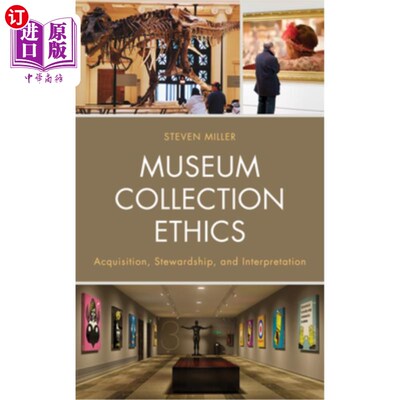 海外直订Museum Collection Ethics: Acquisition, Stewardship, and Interpretation 博物馆收藏伦理:获取、管理和解释