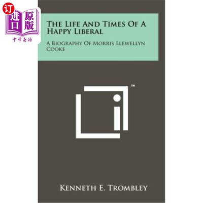 海外直订The Life and Times of a Happy Liberal: A Biography of Morris Llewellyn Cooke 一个快乐的自由主义者的生活和时