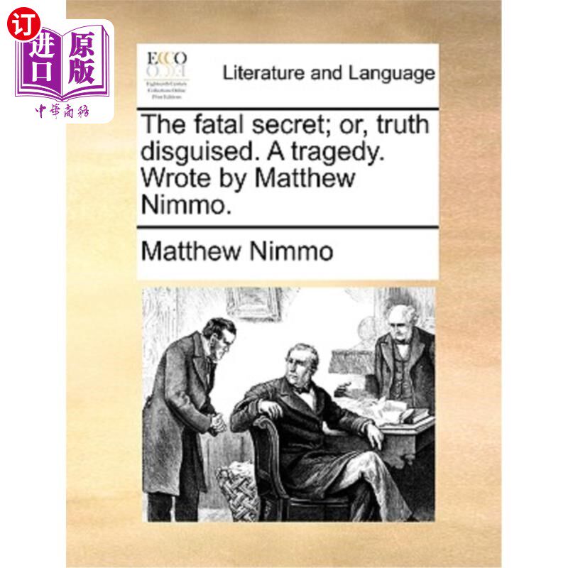 海外直订The Fatal Secret; Or, Truth Disguised. a Tragedy. Wrote by Matthew Nimmo. 致命的秘密;或者，真相伪装。一场悲