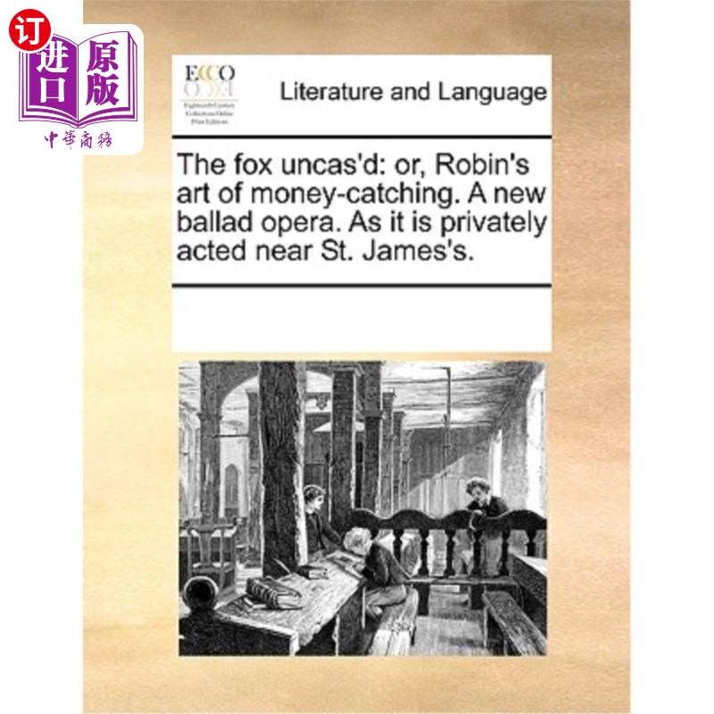 海外直订The Fox Uncas'd: Or, Robin's Art of Money-Catching. a New Ballad Opera. as It Is 《捉狐狸:罗宾的赚钱艺术》