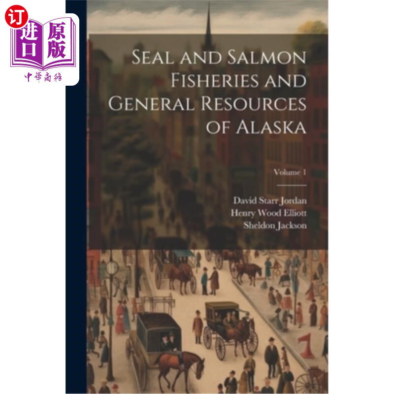 海外直订Seal and Salmon Fisheries and General Resources of Alaska; Volume 1 阿拉斯加海豹、鲑鱼渔业和一般资源卷1