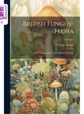 海外直订British Fungus-Flora: A Classified Text-Book of Mycology; Volume 1 英国真菌区系：真菌学分类教材卷1