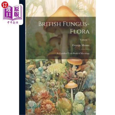 海外直订British Fungus-Flora: A Classified Text-Book of Mycology; Volume 1 英国真菌区系：真菌学分类教材卷1