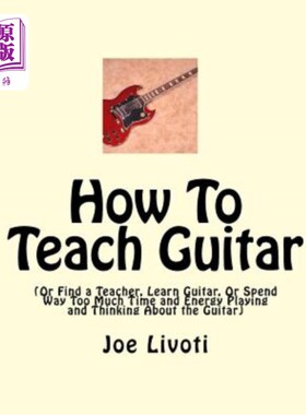 海外直订How To Teach Guitar: (Or Find a Teacher, Learn Guitar, Or Spend Way Too Much Tim 如何教吉他：（或者找个老师