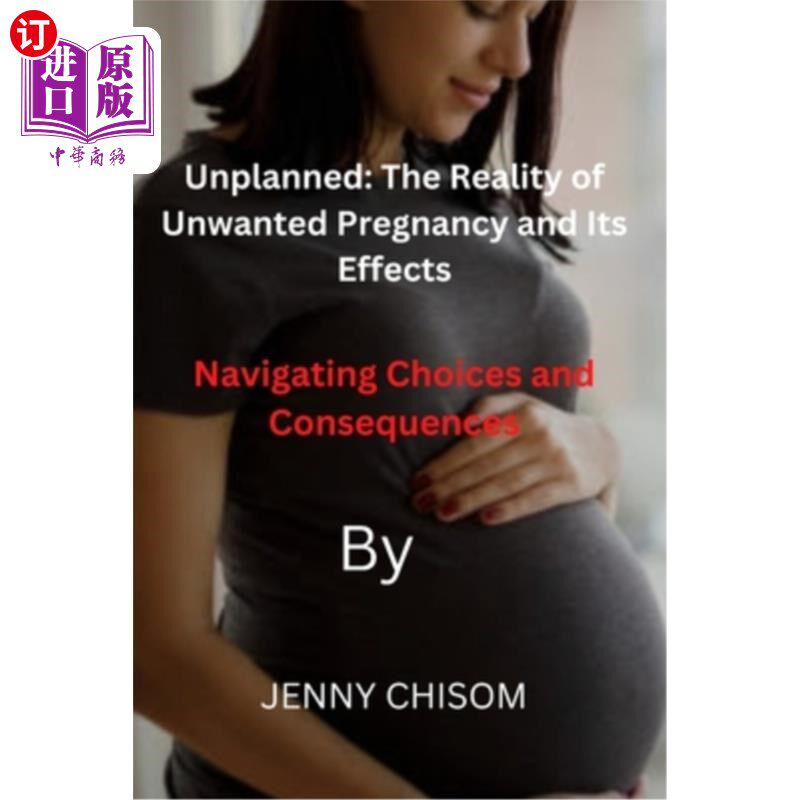 海外直订Unplanned: The Reality of Unwanted Pregnancy and Its Effects: Navigating Choices 计划外:意外怀孕的现实及其