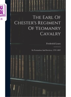 海外直订The Earl Of Chester's Regiment Of Yeomanry Cavalry: Its Formation And Services,  切斯特伯爵的约曼骑兵团:它