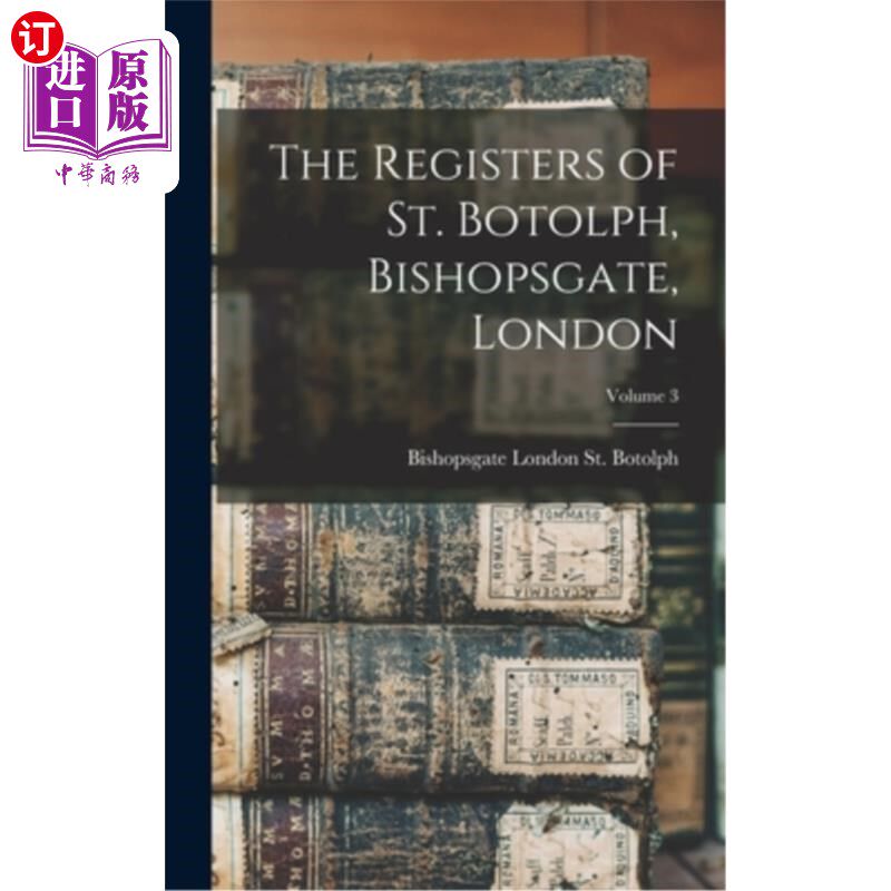 海外直订The Registers of St. Botolph, Bishopsgate, London; Volume 3 圣波托夫登记册，毕晓普斯盖特，伦敦;卷3