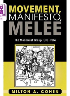 海外直订Movement, Manifesto, Melee: The Modernist Group, 1910-1914 运动，宣言，混战:现代主义集团，1910-1914