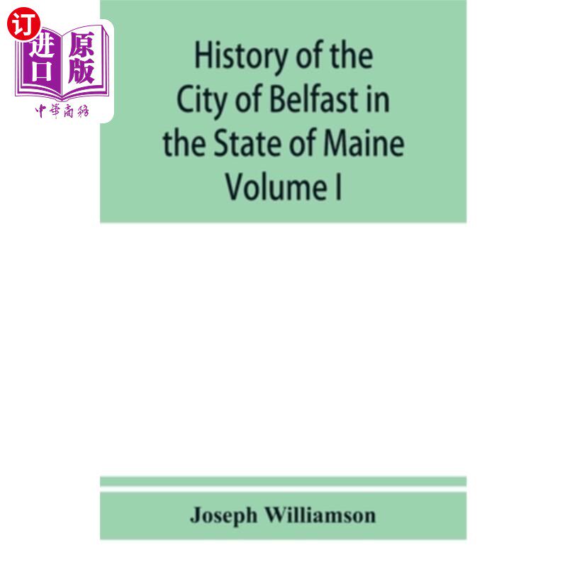 海外直订History of the City of Belfast in the State of Maine: From Its First Settlement  缅因州贝尔法斯特市的历史: