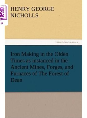 海外直订Iron Making in the Olden Times as Instanced in the Ancient Mines, Forges, and Fu