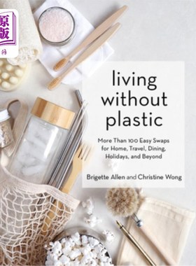 海外直订Living Without Plastic: More Than 100 Easy Swaps for Home, Travel, Dining, Holid 没有塑料的生活：100多个简