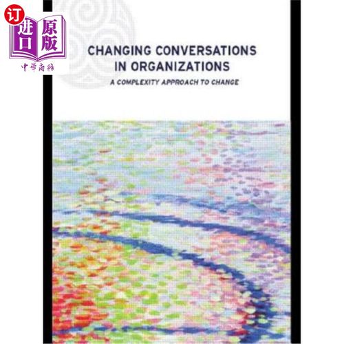 海外直订Changing Conversations in Organizations: A Complexity Approach to Change 改变组织中的对话：一种复杂的改变方