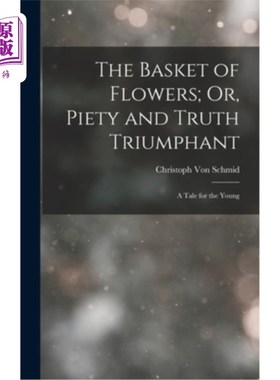 海外直订The Basket of Flowers; Or, Piety and Truth Triumphant: A Tale for the Young 花篮;或者，虔诚和真理的胜利:给