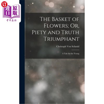 海外直订The Basket of Flowers; Or, Piety and Truth Triumphant: A Tale for the Young 花篮;或者，虔诚和真理的胜利:给