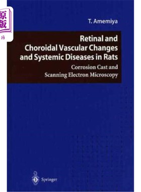 海外直订Retinal and Choroidal Vascular Changes and Systemic Diseases in Rats: Corrosion  大鼠视网膜和脉络膜血管改变