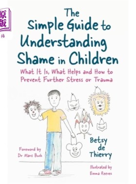 海外直订The Simple Guide to Understanding Shame in Children: What It Is, What Helps and  理解儿童羞耻感的简单指南: