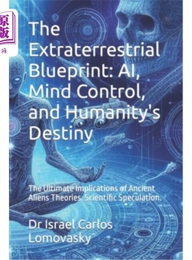 海外直订The Extraterrestrial Blueprint: AI, Mind Control, and Humanity's Destiny: The Ul 外星蓝图：人工智能，精神控