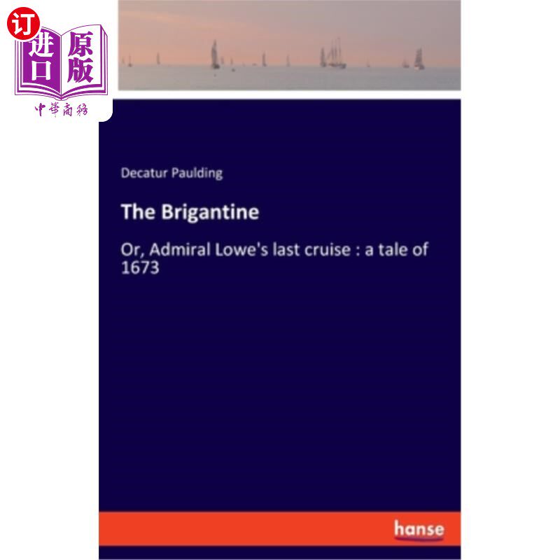 海外直订The Brigantine: Or, Admiral Lowe's last cruise: a tale of 1673 Brigantine号:或者，海军上将Lowe的最后一次巡