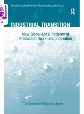 海外直订Industrial Transition: New Global-Local Patterns of Production, Work, and Innova 产业转型：新的全球本地生产