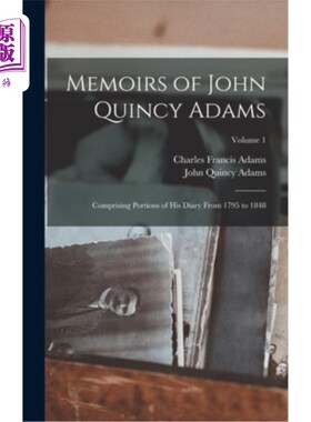 海外直订Memoirs of John Quincy Adams: Comprising Portions of His Diary From 1795 to 1848 约翰·昆西·亚当斯回忆录:包