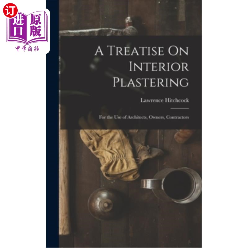 海外直订A Treatise On Interior Plastering: For the Use of Architects, Owners, Contractor 室内抹灰专著:供建筑师、业