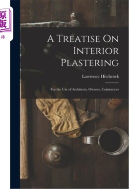 海外直订A Treatise On Interior Plastering: For the Use of Architects, Owners, Contractor 室内抹灰专著:供建筑师、业