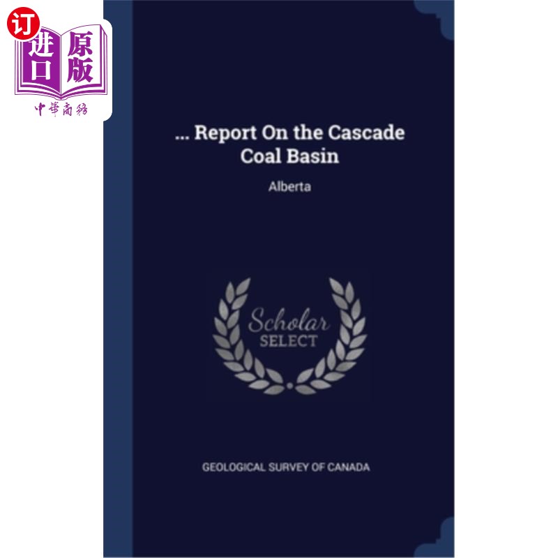海外直订... Report On the Cascade Coal Basin: Alberta ．.． 关于亚伯达省梯级煤盆地的报告