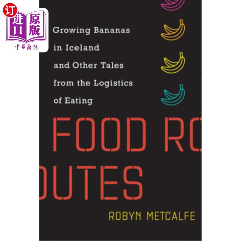 海外直订Food Routes: Growing Bananas in Iceland and Other Tales from the Logistics of Ea 食物路线:在冰岛种植香蕉和