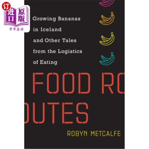 海外直订Food Routes: Growing Bananas in Iceland and Other Tales from the Logistics of Ea 食物路线:在冰岛种植香蕉和