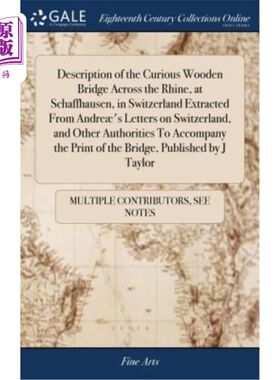 海外直订Description of the Curious Wooden Bridge Across the Rhine, at Schaffhausen, in S 描述瑞士沙夫豪森横跨莱茵河