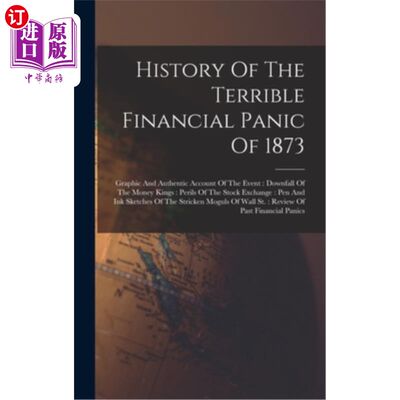 海外直订History Of The Terrible Financial Panic Of 1873: Graphic And Authentic Account O 1873年可怕的金融恐慌历史: