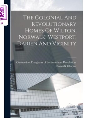 海外直订The Colonial And Revolutionary Homes Of Wilton, Norwalk, Westport, Darien And Vi 威尔顿，诺沃克，韦斯特波特