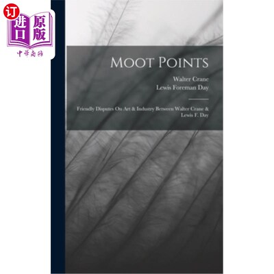 海外直订Moot Points: Friendly Disputes On Art & Industry Between Walter Crane & Lewis F. 争论点:沃尔特·克兰和刘易斯