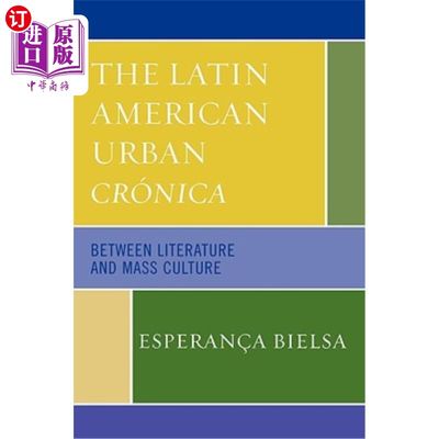 海外直订The Latin American Urban Crónica: Between Literature and Mass Culture 拉丁美洲城市Crónica:文学与大众文化之