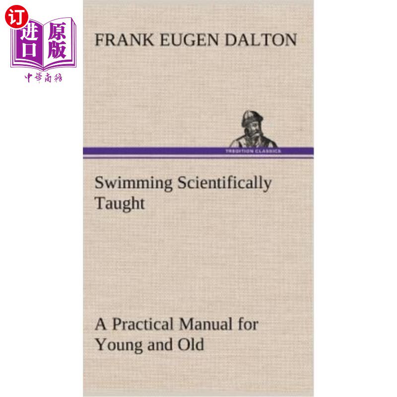 海外直订Swimming Scientifically Taught A Practical Manual for Young and Old 游泳科学地教给年轻人和老年人一本实用手