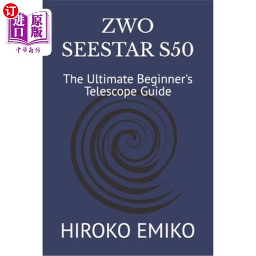 海外直订Zwo Seestar S50: The Ultimate Beginner's Telescope Guide Zwo Seestar S50：终极初学者望远镜指南