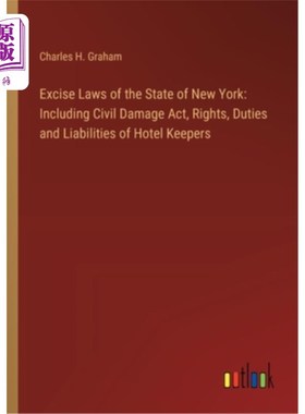 海外直订Excise Laws of the State of New York: Including Civil Damage Act, Rights, Duties 纽约州的消费税：包括民事损
