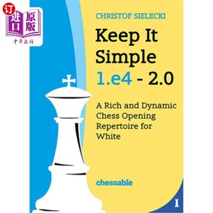 海外直订Keep It Simple 1.E4 2.0: A Rich and Dynamic Chess Opening Repertoire for White 保持简单。E4 2.0：丰富和动态
