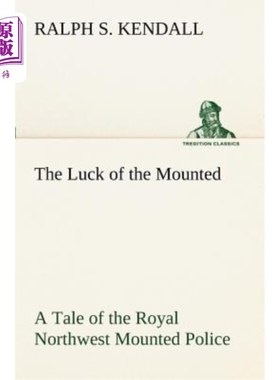 海外直订The Luck of the Mounted A Tale of the Royal Northwest Mounted Police 骑警的运气皇家西北骑警的故事