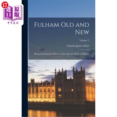 海外直订Fulham Old and New: Being an Exhaustive History of the Ancient Parish of Fulham; 富勒姆的新旧：富勒姆古代教