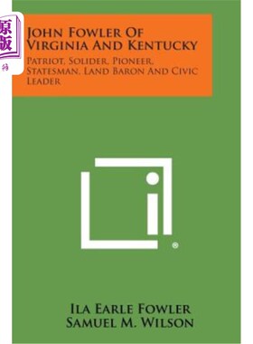 海外直订John Fowler of Virginia and Kentucky: Patriot, Solider, Pioneer, Statesman, Land 弗吉尼亚州和肯塔基州的约翰