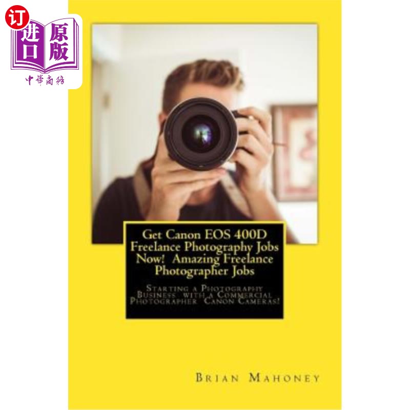 海外直订Get Canon EOS 400d Freelance Photography Jobs Now! Amazing Freelance Photographe 现在就获得佳能EOS