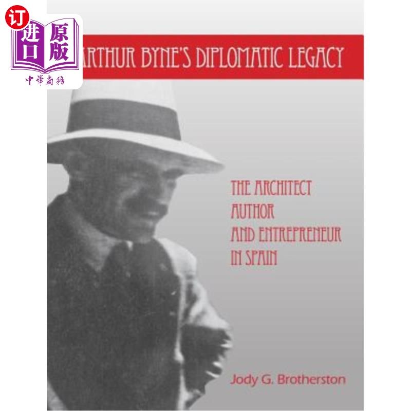 海外直订Arthur Byne's Diplomatic Legacy: The Architect, Author and Entrepreneur In Spain 亚瑟·拜恩的外交遗产:西班牙